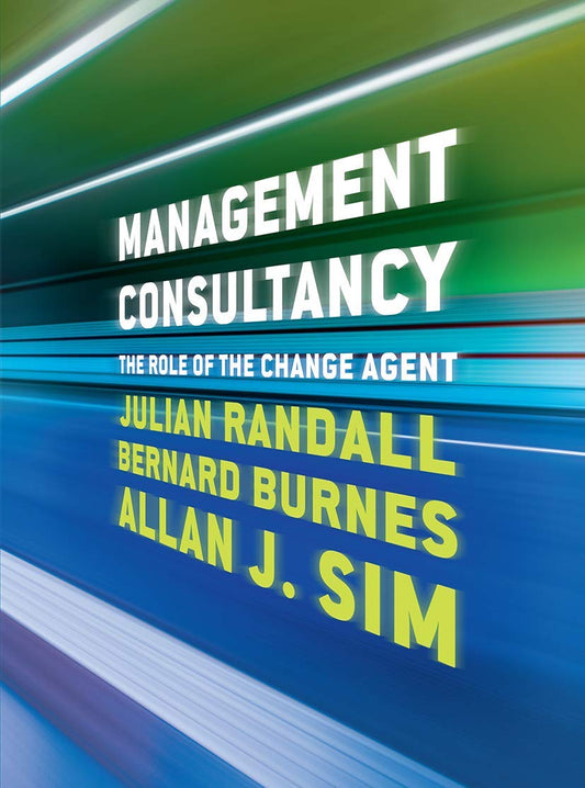 Management Consultancy: The Role of the Change Agent by Julian Randall, Bernard Burnes, Allan J. Sim
