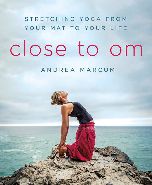 Close to Om: Stretching Yoga from Your Mat to Your Life by Andrea Marcum