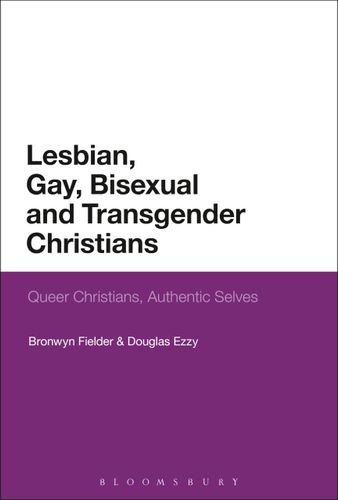 Lesbian, Gay, Bisexual and Transgender Christians: Queer Christians, Authentic Selves by Bronwyn Fielder, Douglas Ezzy