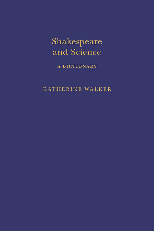 Shakespeare and Science: A Dictionary (Arden Shakespeare Dictionaries) by Katherine Walker