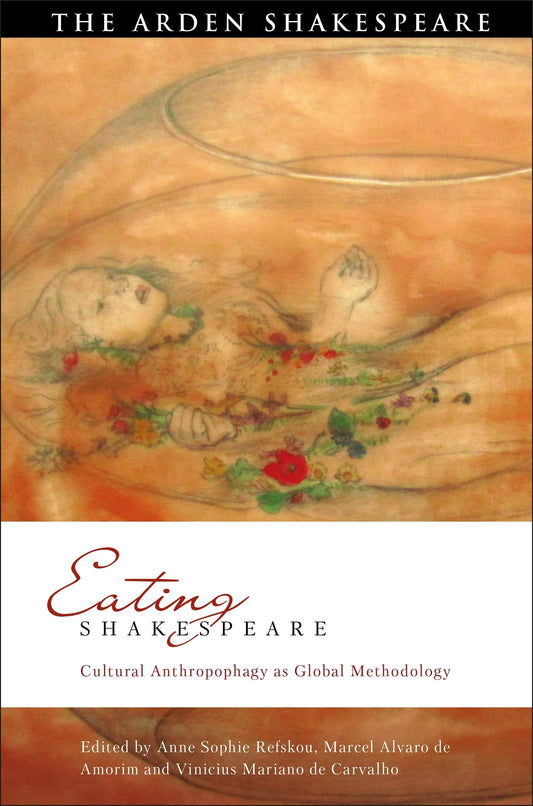 Eating Shakespeare: Cultural Anthropophagy as Global Methodology (Global Shakespeare Inverted)