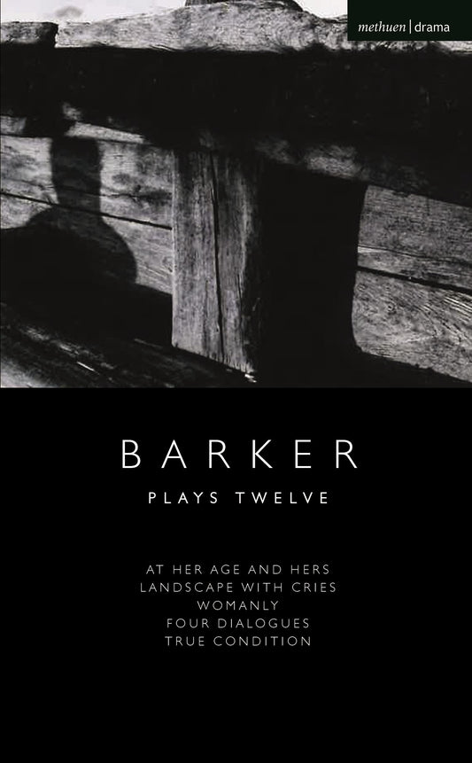 Howard Barker: Plays Twelve: At Her Age and Hers; Landscape with Cries; Womanly; Four Dialogues; True Condition (Modern Plays) by Howard Barker