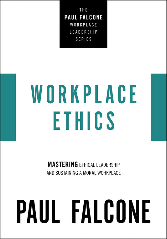 Workplace Ethics: Mastering Ethical Leadership and Sustaining a Moral Workplace (The Paul Falcone Workplace Leadership Series) by Paul Falcone