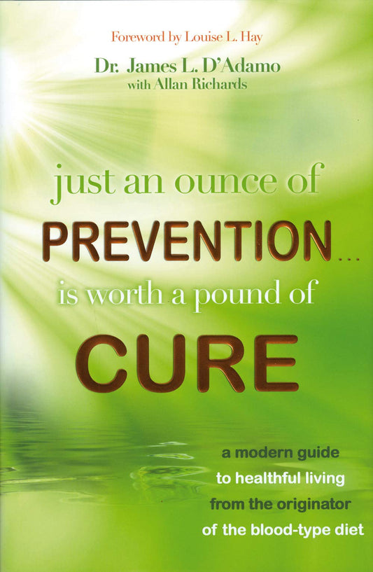 Just An Ounce of Prevention#Is Worth a Pound of Cure: A Modern Guide to Healthful Living from the Originator of the Blood-Type Diet by James L. D'Adamo Dr., Allan Richards
