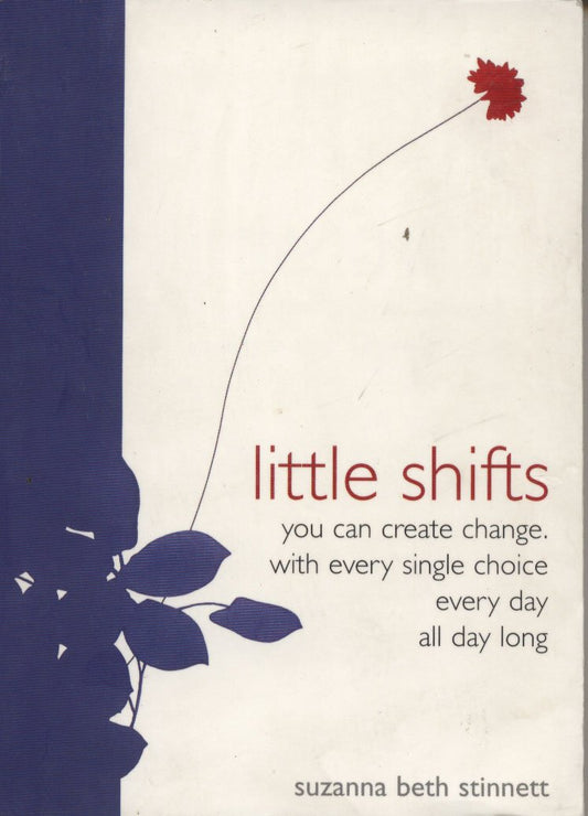 Little Shifts: You Can Create Change. With Every Single Choice. Every Day. All Day Long. by Suzanna Stinnett