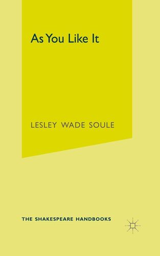As You Like It (Shakespeare Handbooks, 15) by Lesley Wade Soule
