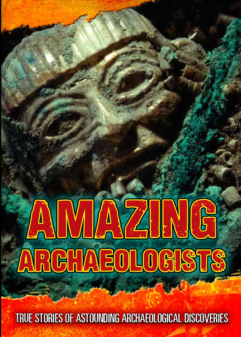 Amazing Archaeologists: True Stories of Astounding Archaeological Discoveries (Ultimate Adventurers) by Fiona Macdonald