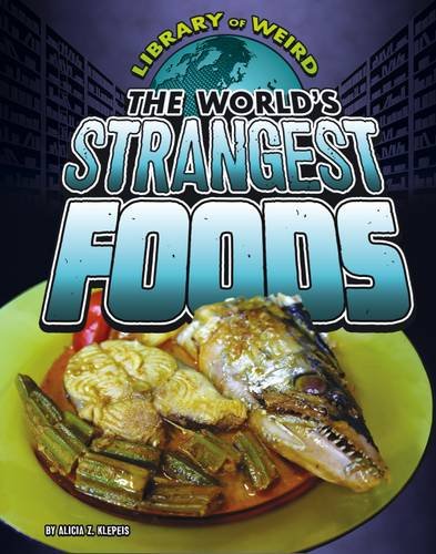 The World's Strangest Foods (Edge Books. Library of Weird) by Alicia Z Klepeis