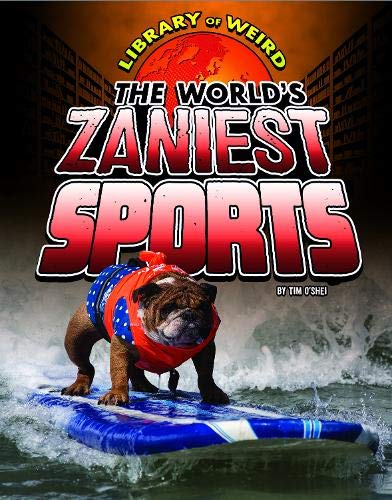 The World's Zaniest Sports (Edge Books: Library of Weird) by Tim O'Shei