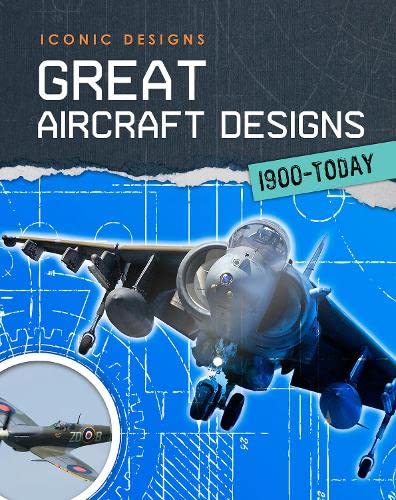 Great Aircraft Designs 1900 - Today (Infosearch: Iconic Designs) by Richard Spilsbury