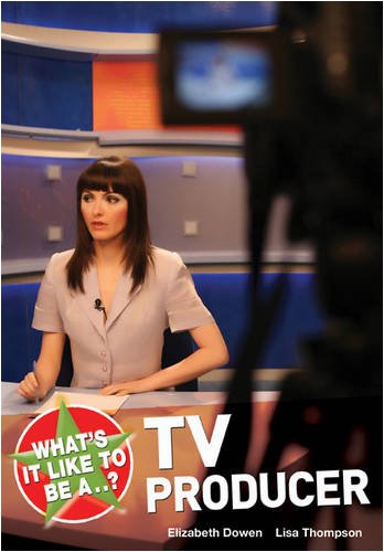 What's it Like to be a TV Producer? by Elizabeth Dowen, Lisa Thompson