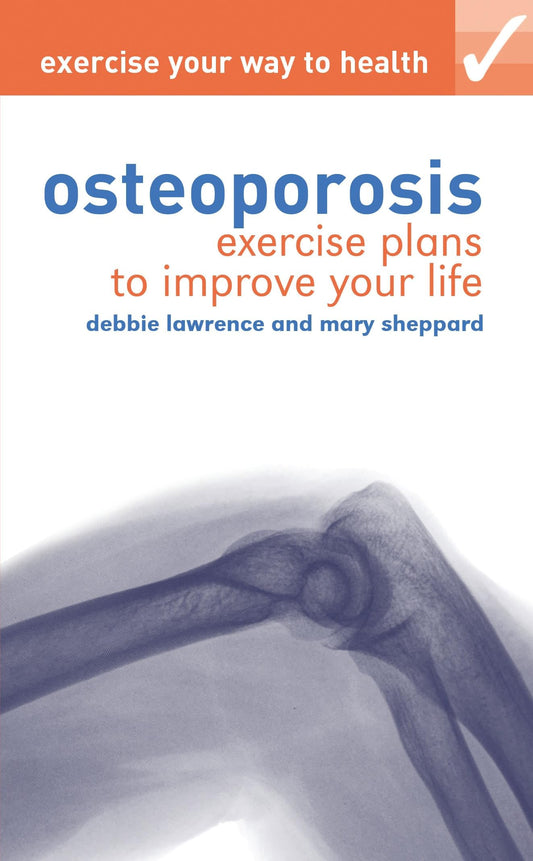 Exercise your way to health: Osteoporosis: Exercise plans to improve your life by Debbie Lawrence