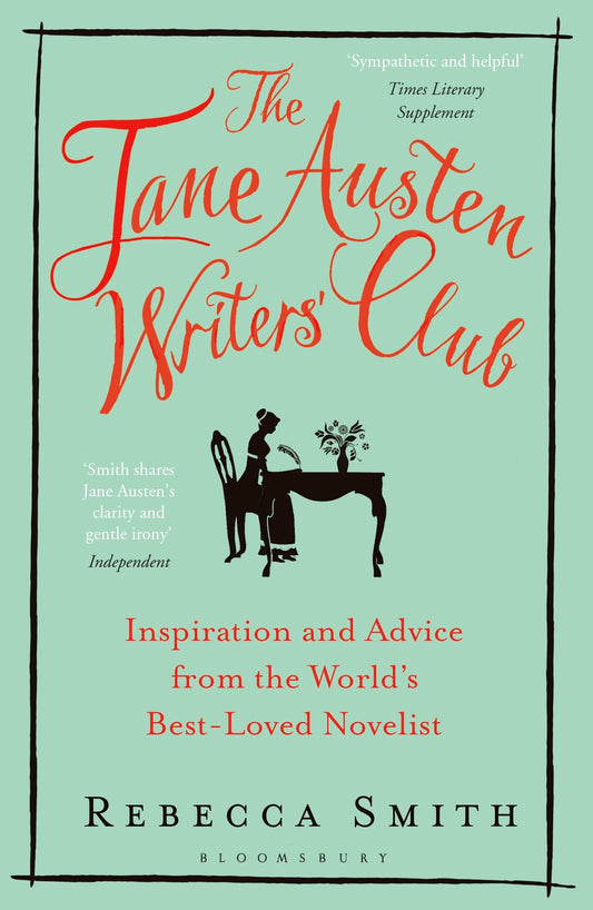 The Jane Austen Writers' Club: Inspiration and Advice from the World's Best-loved Novelist by Rebecca Smith