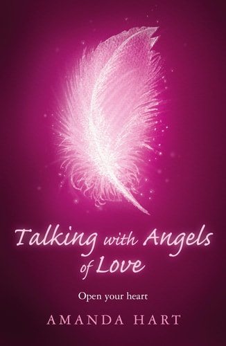 Talking with Angels of Love: Open Your Heart by Amanda Hart