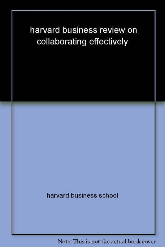 Harvard Business Review on Collaborating Effectively (Harvard Business Review Paperback Series) by Harvard Business Review