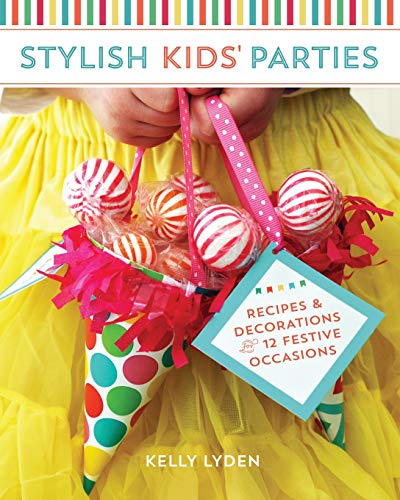 Stylish Kids' Parties: Recipes and Decorations for 12 Festive Occasions by Kelly Lyden