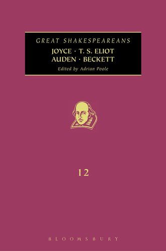 Joyce, T. S. Eliot, Auden, Beckett: Great Shakespeareans: Volume XII