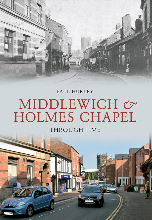 Middlewich and Holmes Chapel Through Time by Paul Hurley