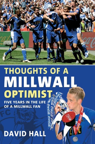 Thoughts of a Millwall Optimist: Five Years in the Life of a Millwall Fan by David Hall