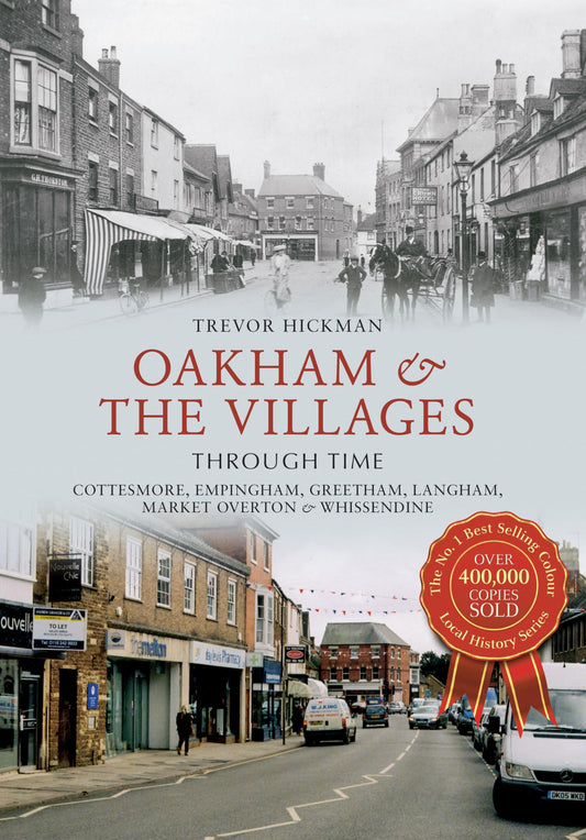 Oakham & the Villages Through Time: Cottesmore, Empingham, Greetham, Langham, Market Overton and Whissendine by Trevor Hickman
