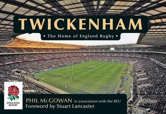 Twickenham: The Home of England Rugby by Phil McGowan