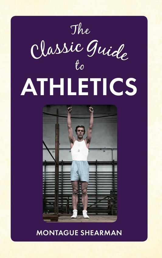 The Classic Guide to Athletics by Montague Shearman