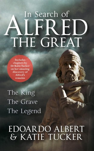 In Search of Alfred the Great: The King, The Grave, The Legend by Edoardo Albert, Dr Katie Tucker