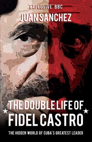 The Double Life of Fidel Castro: The Hidden World of Cuba's Greatest Leader by Juan Sanchez