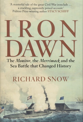 Iron Dawn: The Monitor, the Merrimack and the Sea Battle that Changed History by Richard Snow