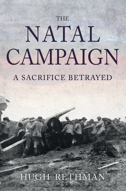 The Natal Campaign: A Sacrifice Betrayed by Hugh Rethman