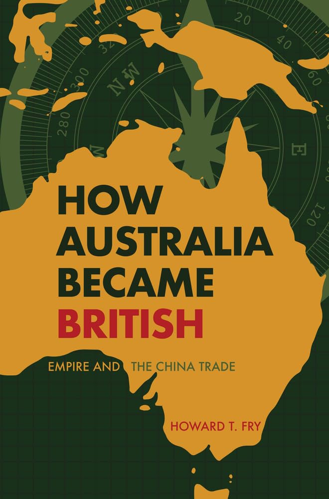 How Australia Became British: Empire and the China Trade by Howard T. Fry