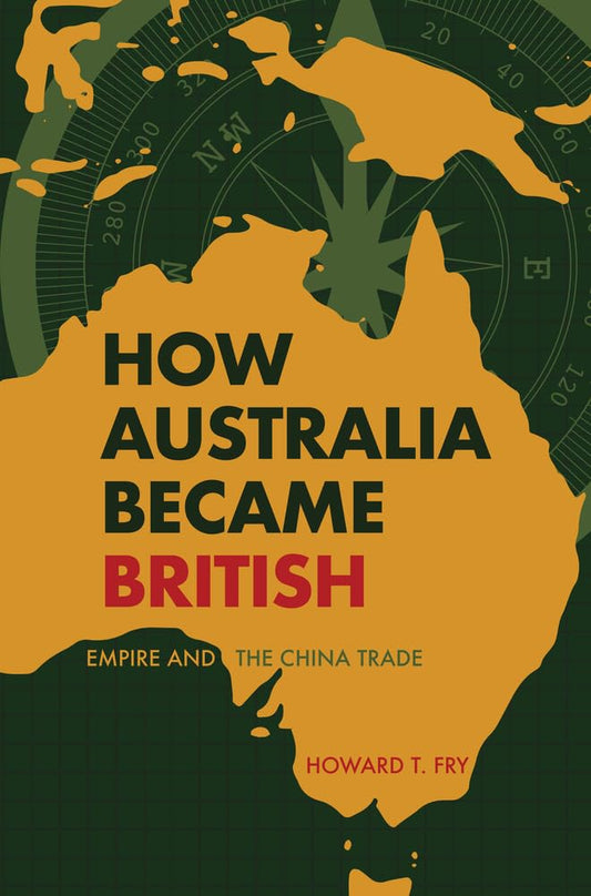 How Australia Became British: Empire and the China Trade by Howard T. Fry
