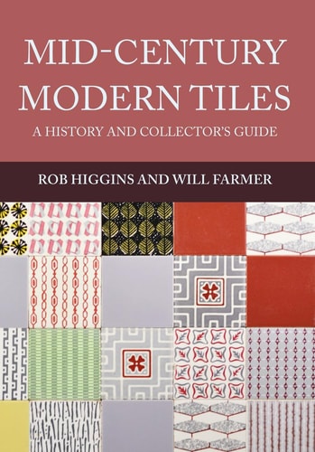Mid-Century Modern Tiles: A History and Collector's Guide by Rob Higgins, Will Farmer