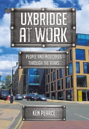 Uxbridge At Work: People and Industries Through the Years by Ken Pearce