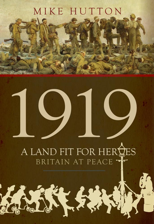 1919 - A Land Fit for Heroes: Britain at Peace by Mike Hutton