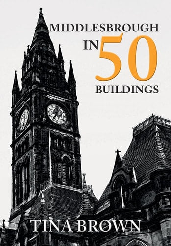 Middlesbrough in 50 Buildings by Tina Brown