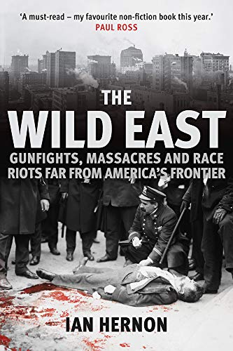 The Wild East: Gunfights, Massacres and Race Riots Far from America's Frontier by Ian Hernon