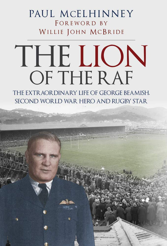 The Lion of the RAF: The Extraordinary Life of George Beamish, Second World War Hero and Rugby Star by Paul McElhinney