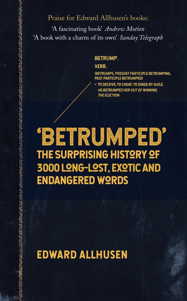 Betrumped: The Surprising History of 3000 Long-Lost, Exotic and Endangered Words by Edward Allhusen