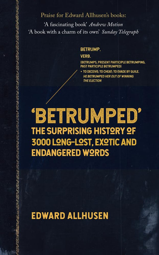 Betrumped: The Surprising History of 3000 Long-Lost, Exotic and Endangered Words by Edward Allhusen
