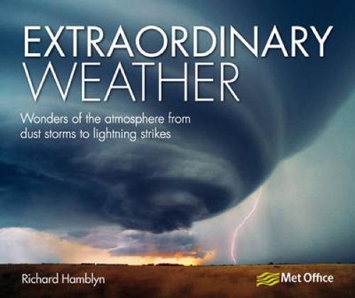 Extraordinary Weather: Wonders of the Atmosphere from Dust Storms to Lightning Strikes by Richard Hamblyn