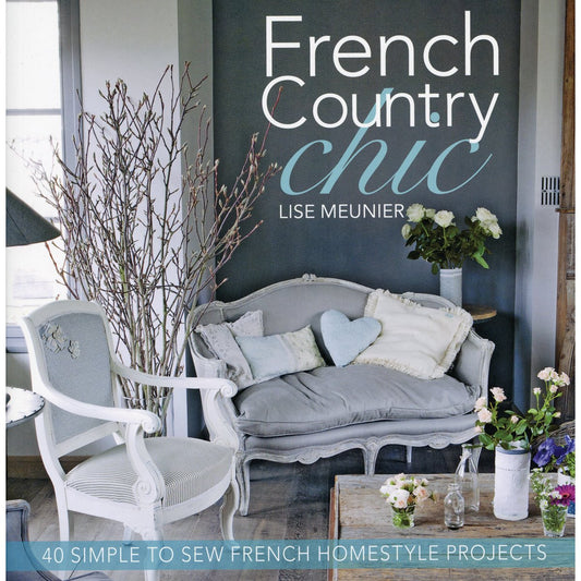 French Country Chic: 40 Simple to Sew French Homestyle Projects by Lise Meunier