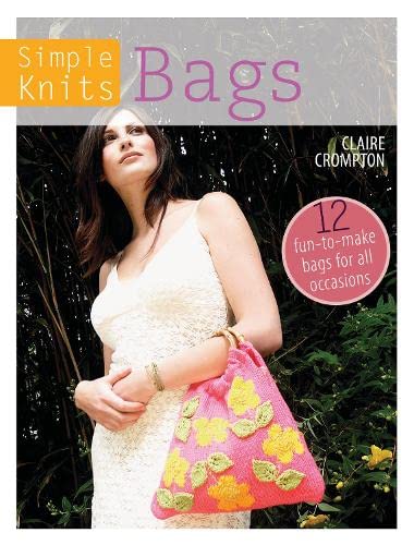 Simple Knits Bags: 12 fun-to-make bags for all occasions by Clare Crompton