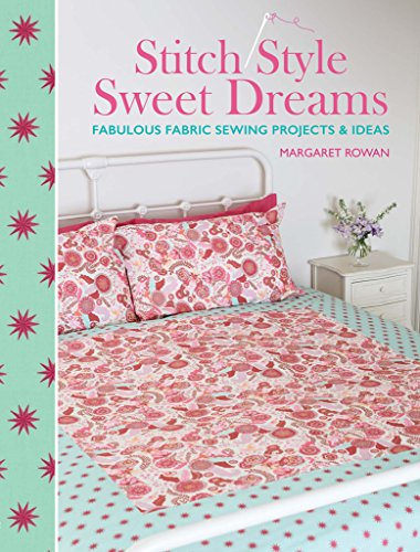 Stitch Style Sweet Dreams: Fabulous Fabric Sewing Projects & Ideas by Margaret Rowan