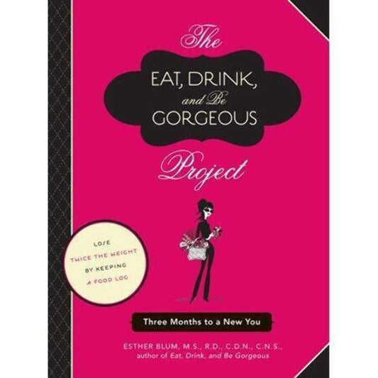 The Eat, Drink, and Be Gorgeous Project: Three Months to a New You by Esther Blum M.S. R.D. C.D.N. C.N.S.