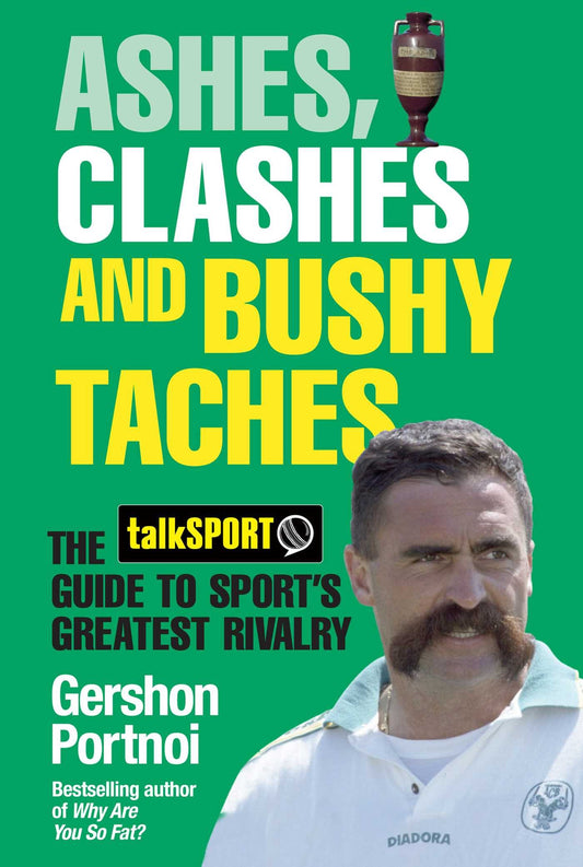Ashes, Clashes and Bushy Taches: The talkSPORT Guide to Sport's Greatest Rivalry by Gershon Portnoi