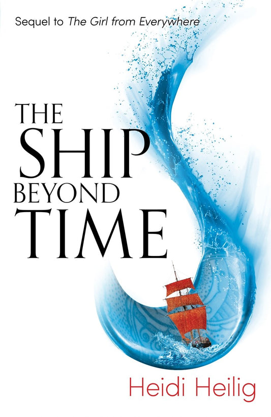 The Ship Beyond Time: The thrilling sequel to The Girl From Everywhere by Heidi Heilig