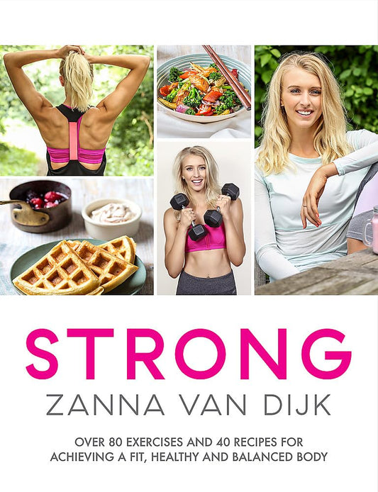 STRONG: Over 80 Exercises and 40 Recipes For Achieving A Fit, Healthy and Balanced Body by Zanna Van Dijk