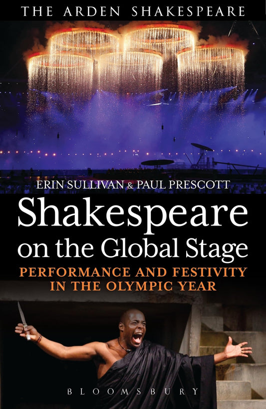 Shakespeare on the Global Stage: Performance and Festivity in the Olympic Year (The Arden Shakespeare)