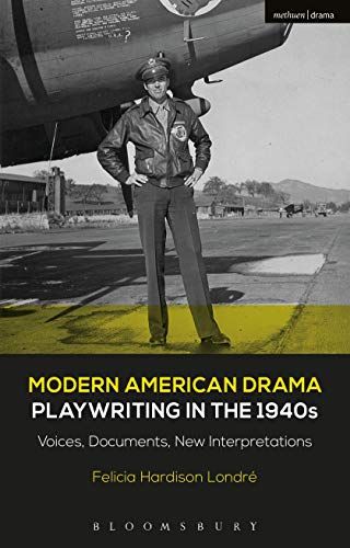 Modern American Drama: Playwriting in the 1940s: Voices, Documents, New Interpretations (Decades of Modern American Drama: Playwriting from the 1930s to 2009, 3) by Felicia Hardison Londré